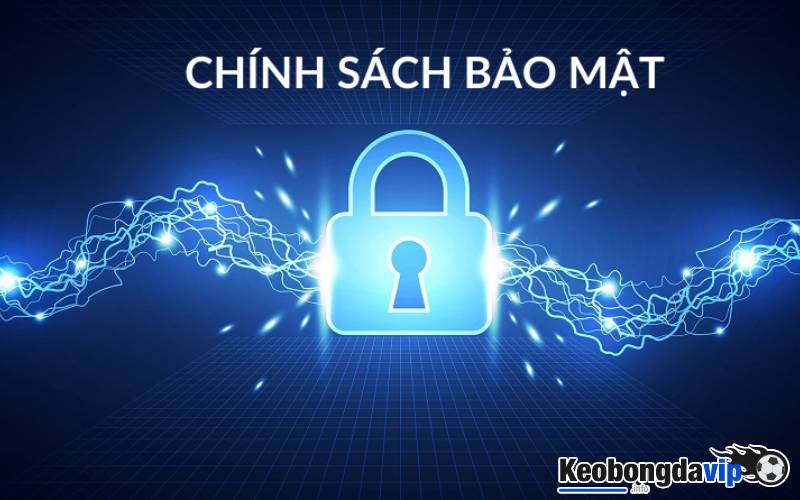 Chính sách bảo mật có tại kèo bóng đá vip