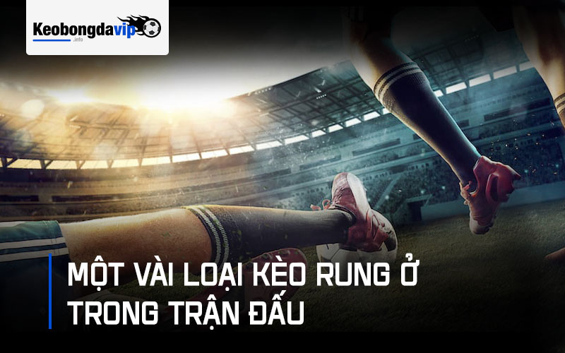 Các loại kèo rung xuất hiện trong trận đấu