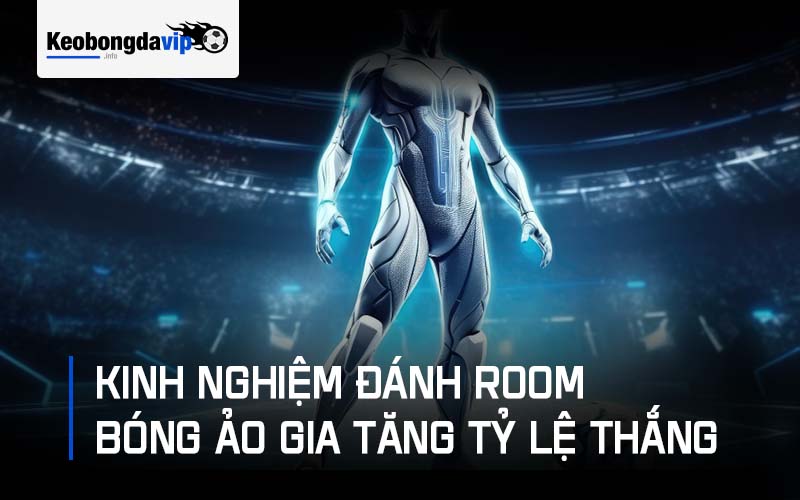 Kinh nghiệm đánh room bóng ảo trăm trận trăm thắng